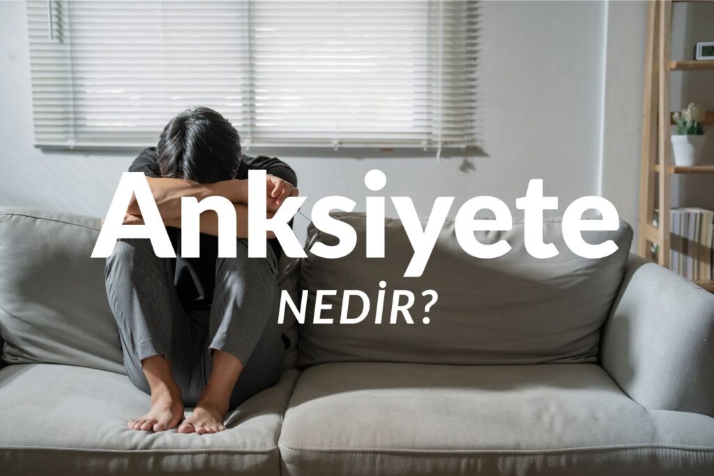 Anksiyete nedir?