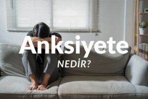 Anksiyete nedir?